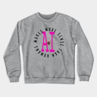 ai - makes more sense than humans Crewneck Sweatshirt